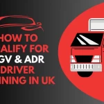 How to Qualify for HGV & ADR Driver Training in UK