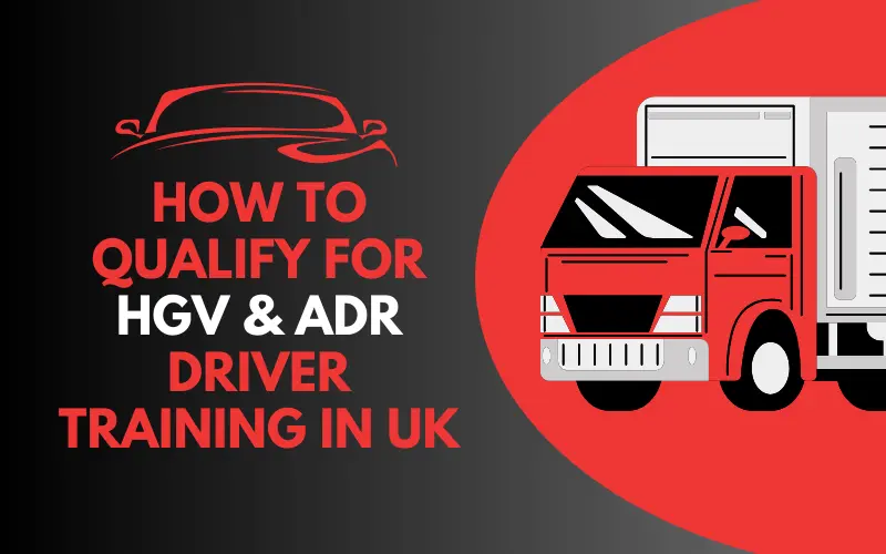 How to Qualify for HGV & ADR Driver Training in UK